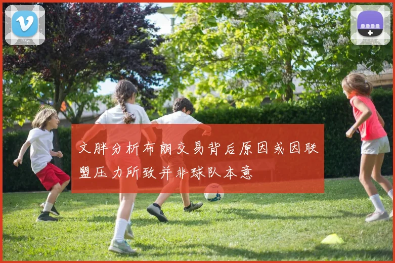文胖分析布朗交易背后原因或因联盟压力所致并非球队本意