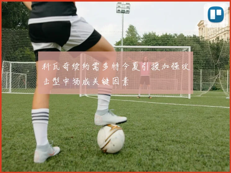 科瓦奇续约需多特今夏引援加强攻击型中场成关键因素