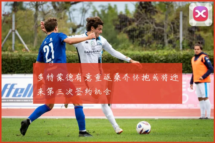 多特蒙德有意重返桑乔怀抱或将迎来第三次签约机会