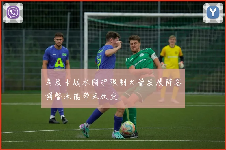 乌度卡战术固守限制火箭发展阵容调整未能带来改变