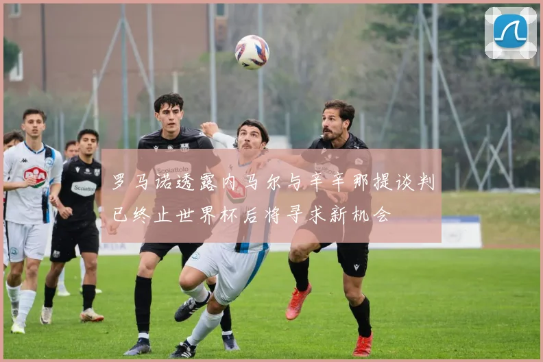 罗马诺透露内马尔与辛辛那提谈判已终止世界杯后将寻求新机会